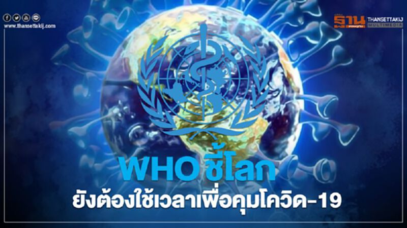 WHO ชี้ โลกยังต้องใช้เวลาคุมระบาด โควิด-19 WHO ชี้ โลกยังต้องใช้เวลาคุมระบาด โควิด-19