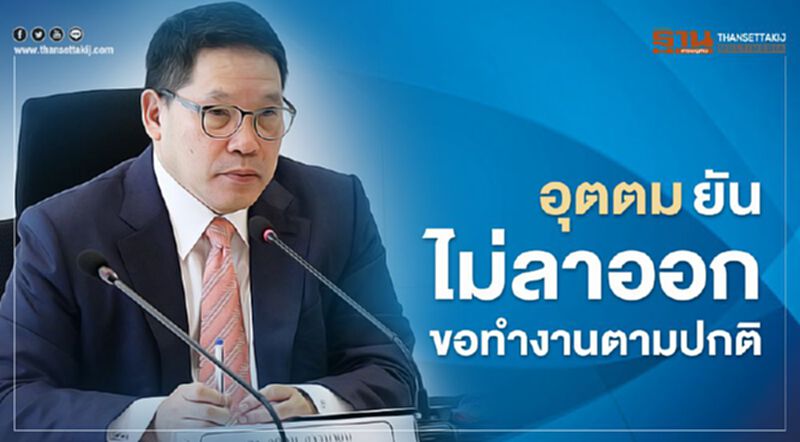 อุตตม ยันไม่ลาออก ขอทำงานตามปกติ อุตตม ยันไม่ลาออก ขอทำงานตามปกติ
