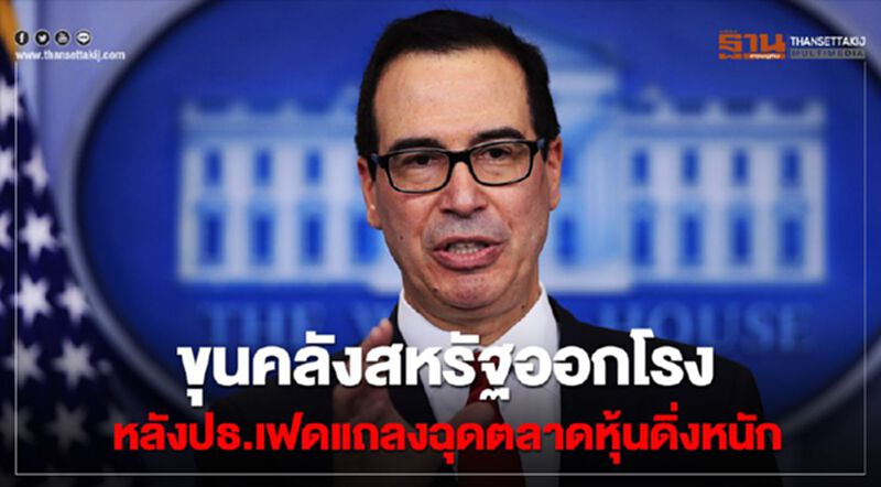 ขุนคลังสหรัฐออกโรง หลังปธ.เฟดแถลงฉุดตลาดหุ้นดิ่งหนัก ขุนคลังสหรัฐออกโรง หลังปธ.เฟดแถลงฉุดตลาดหุ้นดิ่งหนัก