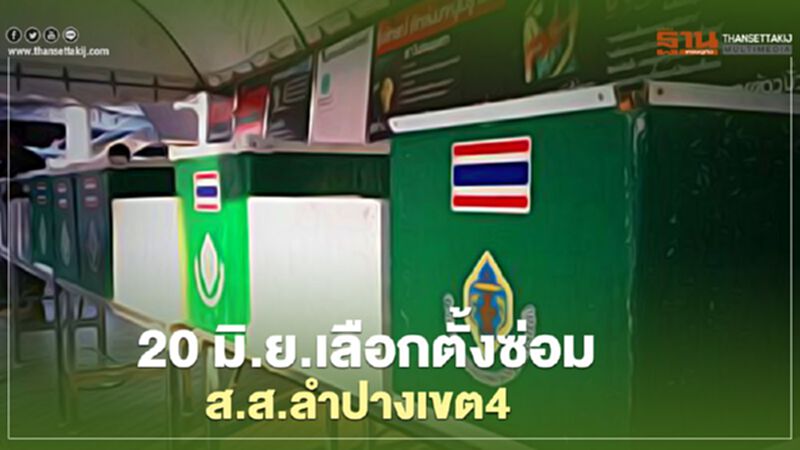 20 มิ.ย.เลือกตั้งซ่อมส.ส.ลำปางเขต4 20 มิ.ย.เลือกตั้งซ่อมส.ส.ลำปางเขต4