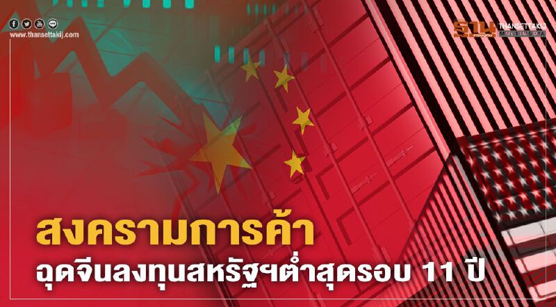 พิษ "สงครามการค้า" ฉุดจีนลงทุนสหรัฐฯต่ำสุดรอบ 11 ปี