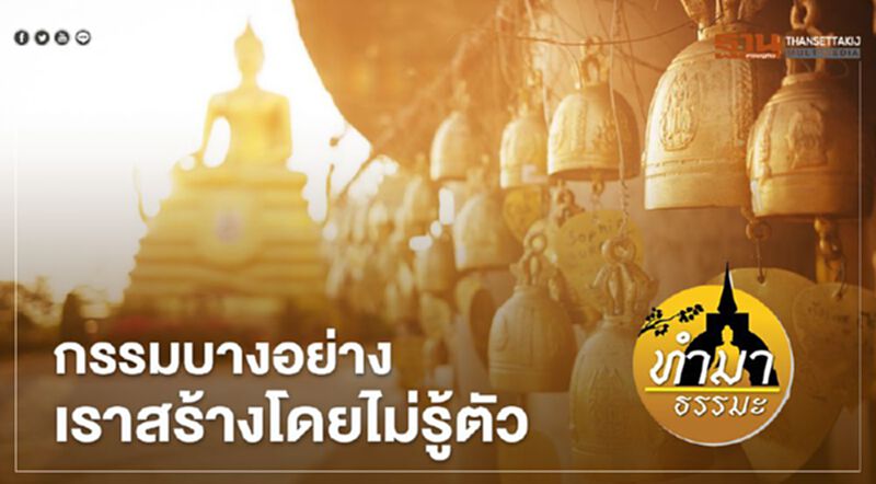 กรรมบางอย่างเราสร้างโดยไม่รู้ตัว กรรมบางอย่างเราสร้างโดยไม่รู้ตัว