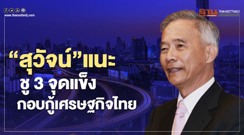 “สุวัจน์”แนะชู 3 จุดแข็งกอบกู้เศรษฐกิจไทย “สุวัจน์”แนะชู 3 จุดแข็งกอบกู้เศรษฐกิจไทย