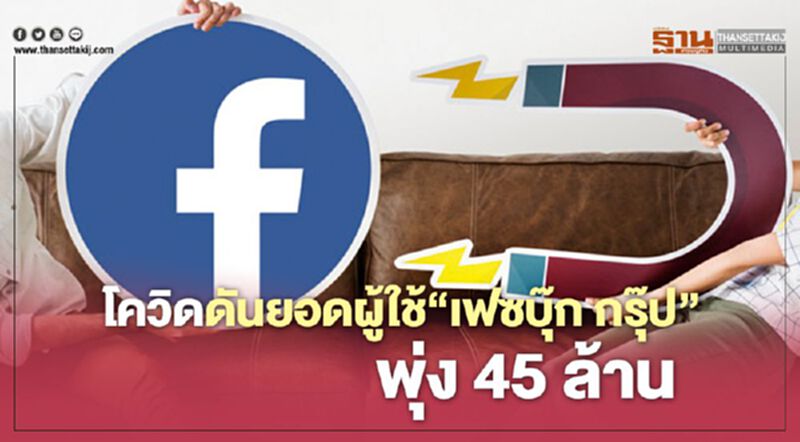 โควิดดันยอดผู้ใช้ "เฟซบุ๊ก กรุ๊ป" พุ่ง 45 ล้านราย โควิดดันยอดผู้ใช้ "เฟซบุ๊ก กรุ๊ป" พุ่ง 45 ล้านราย