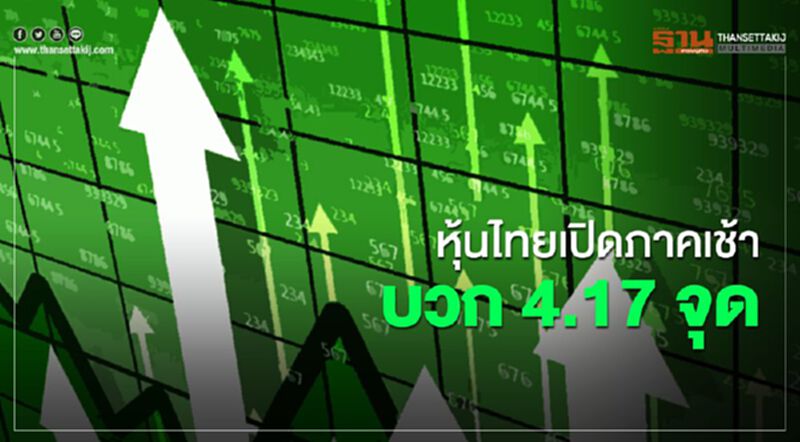 หุ้นไทย เปิดภาคเช้าบวก 4.17 จุด หุ้นไทย เปิดภาคเช้าบวก 4.17 จุด