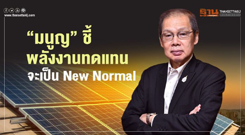 “มนูญ” ชี้ พลังงานทดแทน จะเป็น New Normal “มนูญ” ชี้ พลังงานทดแทน จะเป็น New Normal