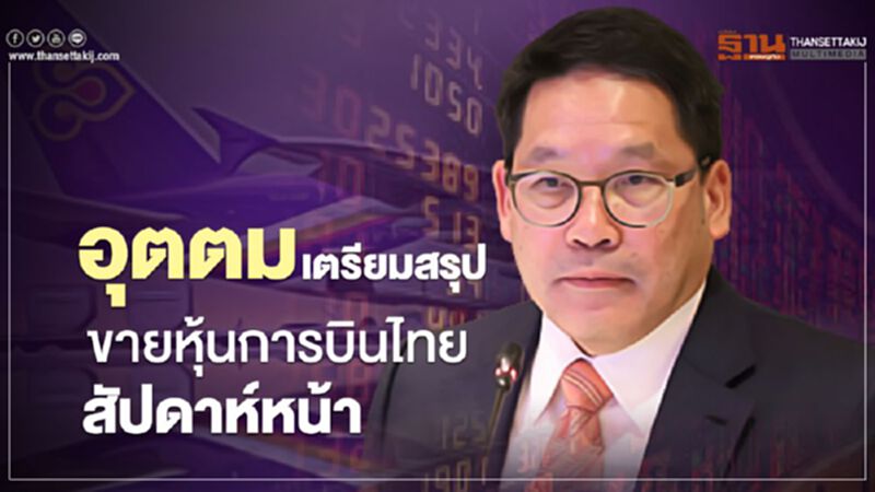 อุตตม เตรียมสรุปขายหุ้น การบินไทย สัปดาห์หน้า อุตตม เตรียมสรุปขายหุ้น การบินไทย สัปดาห์หน้า