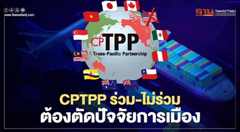 CPTPP ร่วม-ไม่ร่วม ต้องตัดปัจจัยการเมือง CPTPP ร่วม-ไม่ร่วม ต้องตัดปัจจัยการเมือง