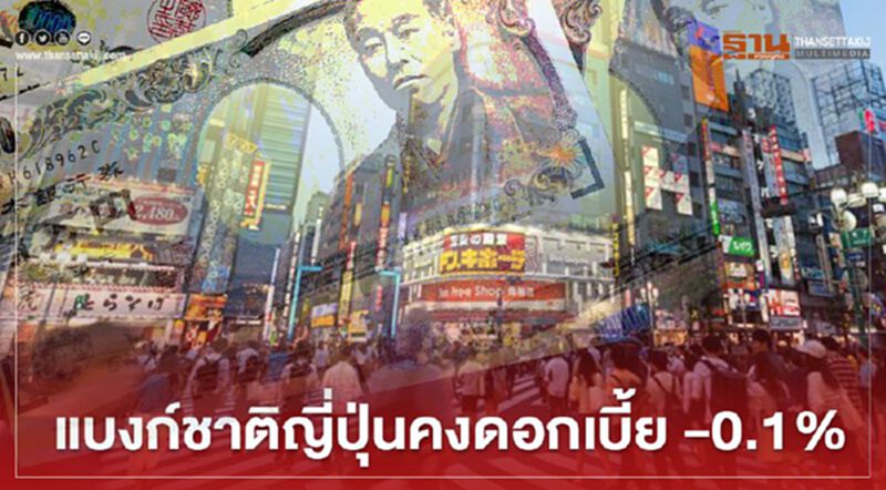 แบงก์ชาติญี่ปุ่นมีมติคงดอกเบี้ย -0.1% แบงก์ชาติญี่ปุ่นมีมติคงดอกเบี้ย -0.1%