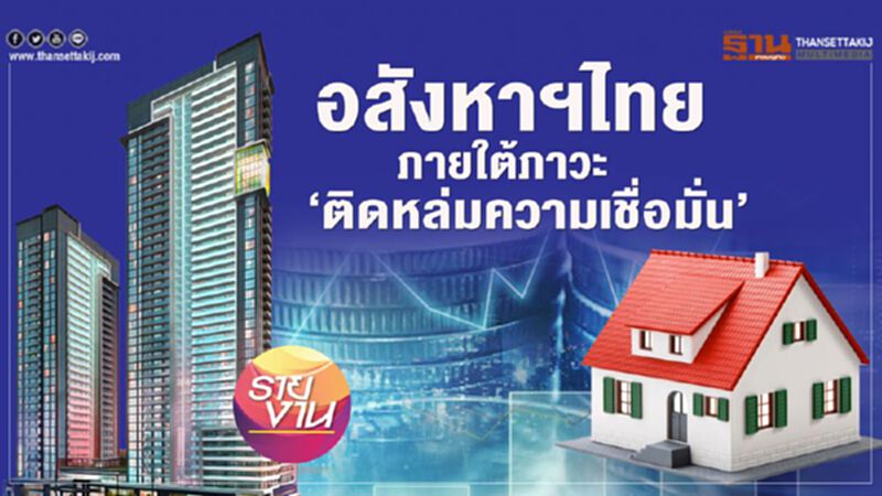 อสังหาฯไทย ภายใต้ภาวะ "ติดหล่มความเชื่อมั่น" อสังหาฯไทย ภายใต้ภาวะ "ติดหล่มความเชื่อมั่น"