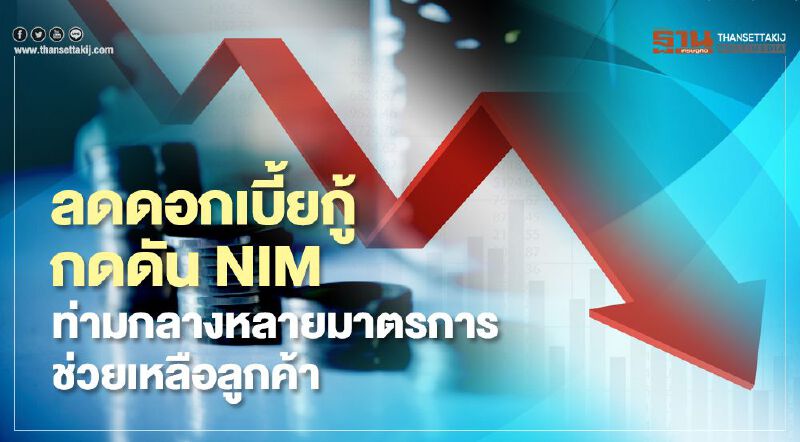 ลดดอกเบี้ยกู้กดดัน NIM  ท่ามกลางหลายมาตรการช่วยเหลือลูกค้า