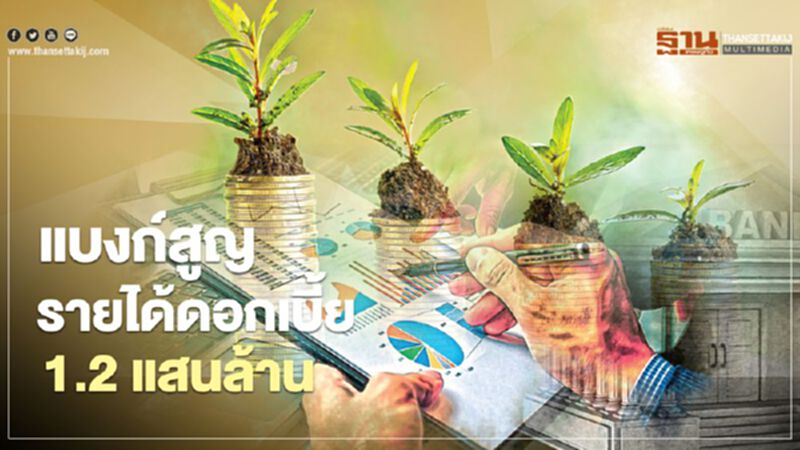 แบงก์สูญรายได้ดอกเบี้ย1.2 แสนล้าน แบงก์สูญรายได้ดอกเบี้ย1.2 แสนล้าน