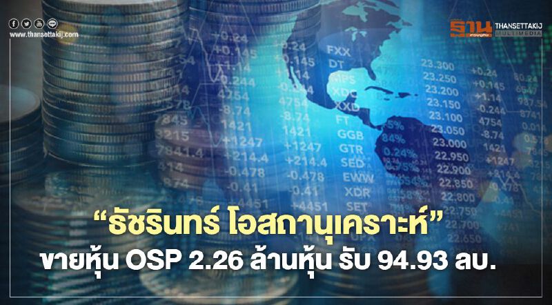 "ธัชรินทร์ โอสถานุเคราะห์" ขายหุ้น OSP 2.26 ล้านหุ้น รับเงิน 94.93 ลบ.