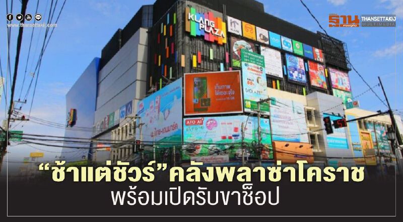 "คลังพลาซ่า" เปิดช้าแต่เปิดชัวร์ 25พ.ค.พร้อมรับขาช็อป "โคราช"