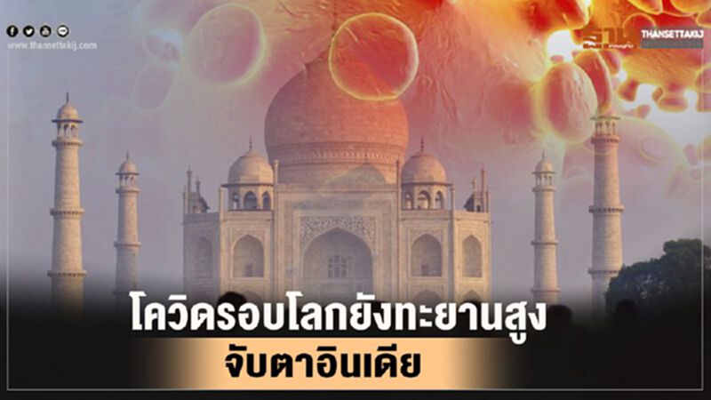 "หมอบุ๋ม" ชี้ โควิดรอบโลกยังทะยานสูงจับตามาตรการป้องกันของอินเดีย "หมอบุ๋ม" ชี้ โควิดรอบโลกยังทะยานสูงจับตามาตรการป้องกันของอินเดีย
