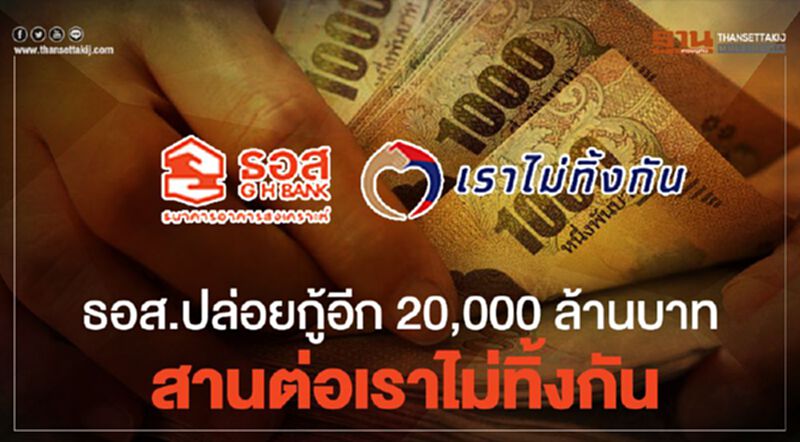 "ธอส." เตรียมปล่อย "เงินกู้" 20,000 ล้านบาท สานต่อ “โครงการ ธอส. ปันน้ำใจ เราไม่ทิ้งกัน” www.ghbank.co.th "ธอส." เตรียมปล่อย "เงินกู้" 20,000 ล้านบาท สานต่อ “โครงการ ธอส. ปันน้ำใจ เราไม่ทิ้งกัน” www.ghbank.co.th