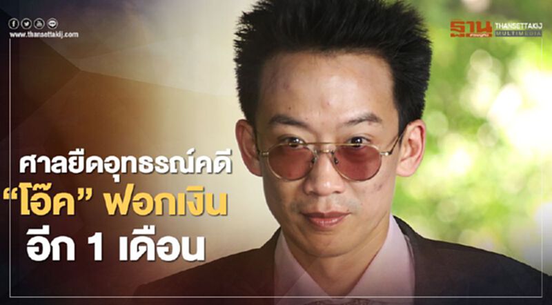 ศาลไฟเขียวยืดอุทธรณ์คดี“โอ๊ค”ฟอกเงินกรุงไทยอีก 1 เดือน ศาลไฟเขียวยืดอุทธรณ์คดี“โอ๊ค”ฟอกเงินกรุงไทยอีก 1 เดือน