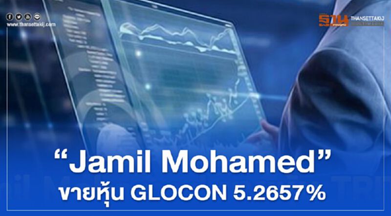 "Jamil Mohamed" ขายหุ้น GLOCON 5.2657% "Jamil Mohamed" ขายหุ้น GLOCON 5.2657%