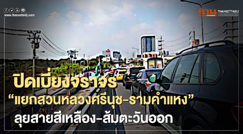 ปิดเบี่ยงจราจร “แยกสวนหลวงศรีนุช-รามคำแหง” ลุยสายสีเหลือง-ส้มตะวันออก ปิดเบี่ยงจราจร “แยกสวนหลวงศรีนุช-รามคำแหง” ลุยสายสีเหลือง-ส้มตะวันออก