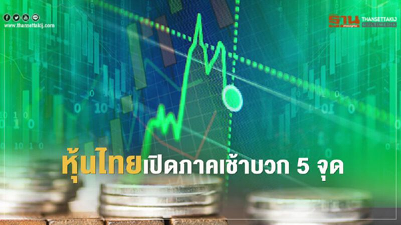 หุ้นไทย เปิดภาคเช้าบวก 5 จุด หุ้นไทย เปิดภาคเช้าบวก 5 จุด