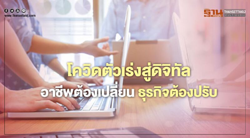โควิด ตัวเร่งสู่ดิจิทัล อาชีพต้องเปลี่ยน ธุรกิจต้องปรับรับ New Normal โควิด ตัวเร่งสู่ดิจิทัล อาชีพต้องเปลี่ยน ธุรกิจต้องปรับรับ New Normal