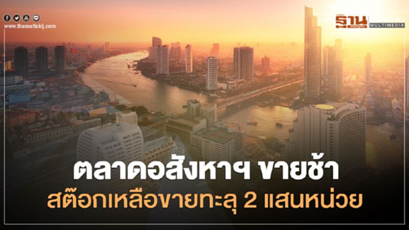 ตลาดอสังหาฯ ขายช้า สต๊อกเหลือขายทะลุแน่ 2 แสนหน่วย ตลาดอสังหาฯ ขายช้า สต๊อกเหลือขายทะลุแน่ 2 แสนหน่วย