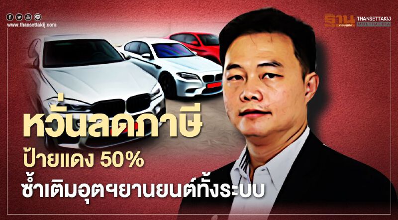 สมาคมรถมือสอง เผย ลดภาษีรถใหม่ 50% ทุบอุตสาหกรรมยานยนต์และฉุดรายได้รัฐ