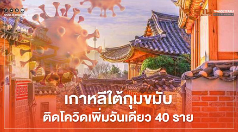 เกาหลีใต้กุมขมับติดโควิดเพิ่มวันเดียว 40 ราย เกาหลีใต้กุมขมับติดโควิดเพิ่มวันเดียว 40 ราย