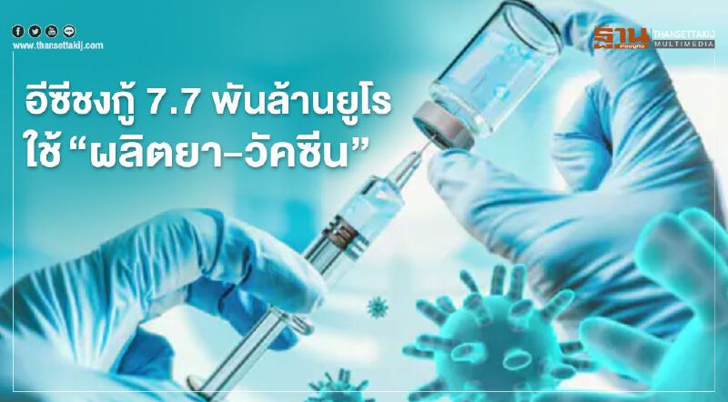 คณะกรรมาธิการยุโรป เสนอแผนกู้เงิน 7.7 พันล้านยูโร รองรับ"ผลิตยา-วัคซีน"ในอียู