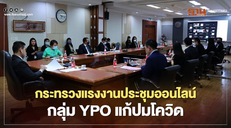 กระทรวงแรงงานประชุมออนไลน์กลุ่มYPOแก้ปมโควิด กระทรวงแรงงานประชุมออนไลน์กลุ่มYPOแก้ปมโควิด