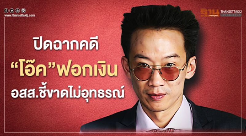 ปิดฉากคดี“โอ๊ค”ฟอกเงิน อสส.ชี้ขาดไม่อุทธรณ์ ปิดฉากคดี“โอ๊ค”ฟอกเงิน อสส.ชี้ขาดไม่อุทธรณ์