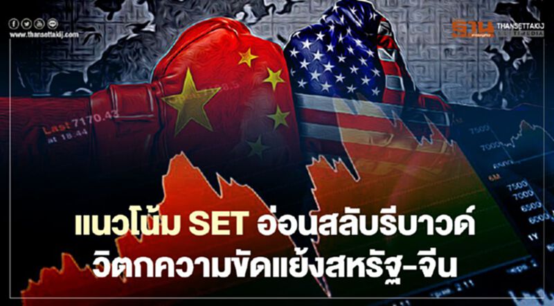 แนวโน้ม SET อ่อนสลับรีบาวด์ วิตกความขัดแย้งสหรัฐ-จีน แนวโน้ม SET อ่อนสลับรีบาวด์ วิตกความขัดแย้งสหรัฐ-จีน