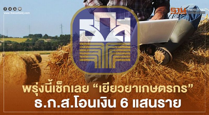 คลิก www.เยียวยาเกษตรกร.com ธ.ก.ส.นัดโอน “เยียวยาเกษตรกร” วันพรุ่งนี้ 6 แสนราย