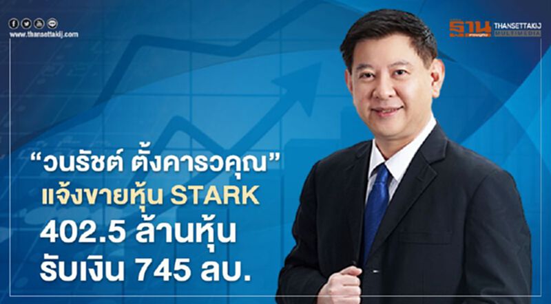 "วนรัชต์ ตั้งคารวคุณ " แจ้งก.ล.ต.ขายหุ้น STARK 402.5 ล้านหุ้น รับเงิน 745 ล้านบาท "วนรัชต์ ตั้งคารวคุณ " แจ้งก.ล.ต.ขายหุ้น STARK 402.5 ล้านหุ้น รับเงิน 745 ล้านบาท