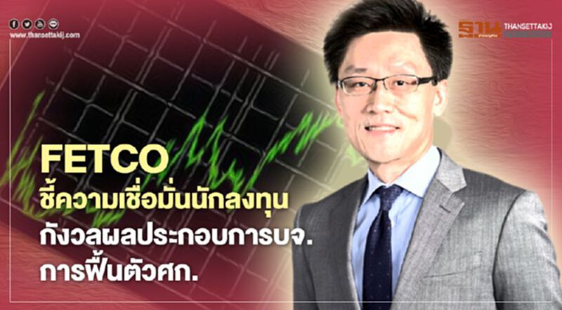 FETCO ชี้ความเชื่อมั่นนักลงทุน กังวลผลประกอบการบจ.-การฟื้นตัวเศรษฐกิจ FETCO ชี้ความเชื่อมั่นนักลงทุน กังวลผลประกอบการบจ.-การฟื้นตัวเศรษฐกิจ