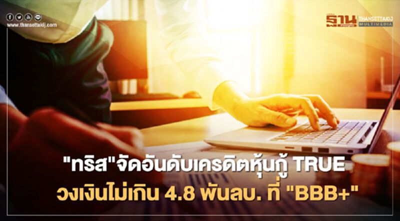 "ทริส"จัดอันดับเครดิตหุ้นกู้ TRUE วงเงินไม่เกิน 4.8 พันลบ. ที่ "BBB+" "ทริส"จัดอันดับเครดิตหุ้นกู้ TRUE วงเงินไม่เกิน 4.8 พันลบ. ที่ "BBB+"