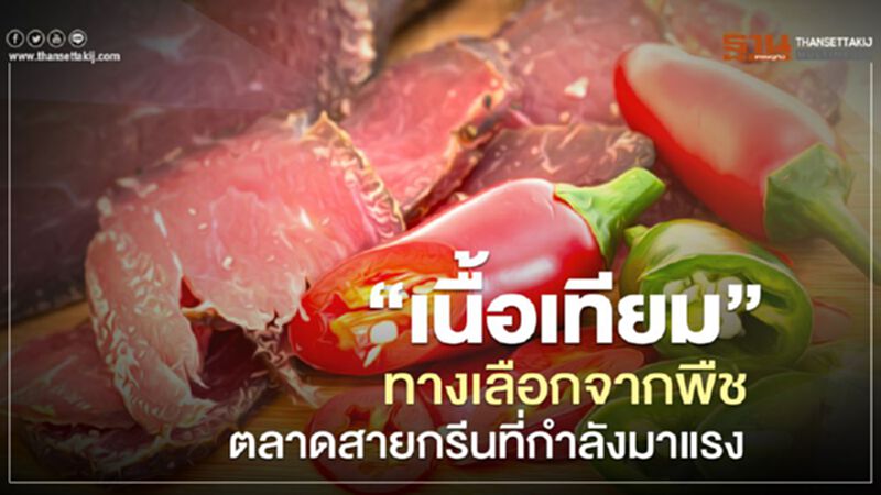 “เนื้อเทียม”ทางเลือกจากพืชตลาดสายกรีนที่กำลังมาแรง “เนื้อเทียม”ทางเลือกจากพืชตลาดสายกรีนที่กำลังมาแรง
