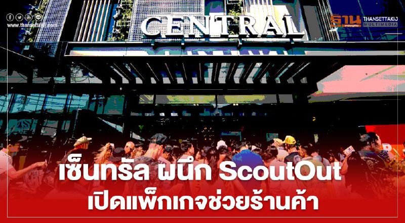 เซ็นทรัล ผนึก ScoutOut  เปิดแพ็กเกจช่วยร้านค้า