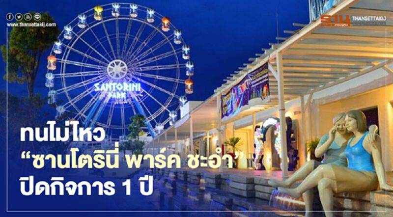 ทนไม่ไหว "ซานโตรินี พาร์ค ชะอำ"ปิดกิจการ1ปี " ทนไม่ไหว "ซานโตรินี พาร์ค ชะอำ"ปิดกิจการ1ปี "