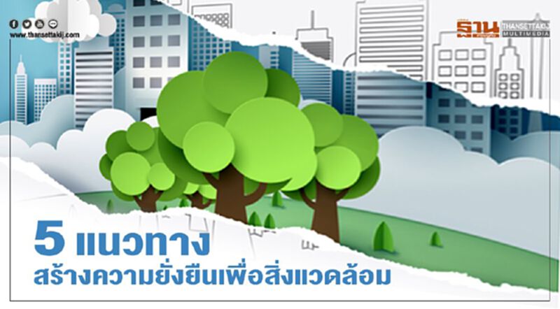 5 แนวทาง สร้างความยั่งยืนเพื่อสิ่งแวดล้อม 5 แนวทาง สร้างความยั่งยืนเพื่อสิ่งแวดล้อม