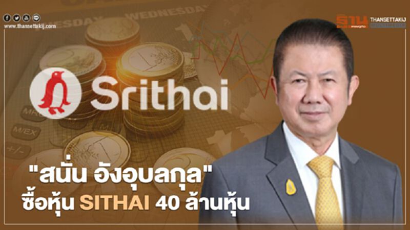 "สนั่น อังอุบลกุล" ควักซื้อ SITHAI 40 ล้านหุ้น ขยับพอร์ตเป็น 17.75% "สนั่น อังอุบลกุล" ควักซื้อ SITHAI 40 ล้านหุ้น ขยับพอร์ตเป็น 17.75%