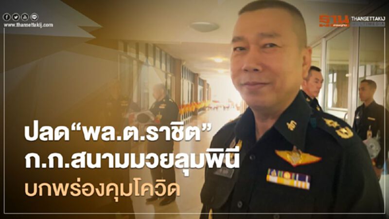 ปลด“พล.ต.ราชิต”พ่วงก.ก.สนามมวยลุมพินีบกพร่องคุมโควิด ปลด“พล.ต.ราชิต”พ่วงก.ก.สนามมวยลุมพินีบกพร่องคุมโควิด