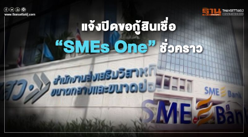“ธพว.” - “สสว.” แจ้งปิดสินเชื่อ “SMEs One”ชั่วคราวเหตุคำขอล้น