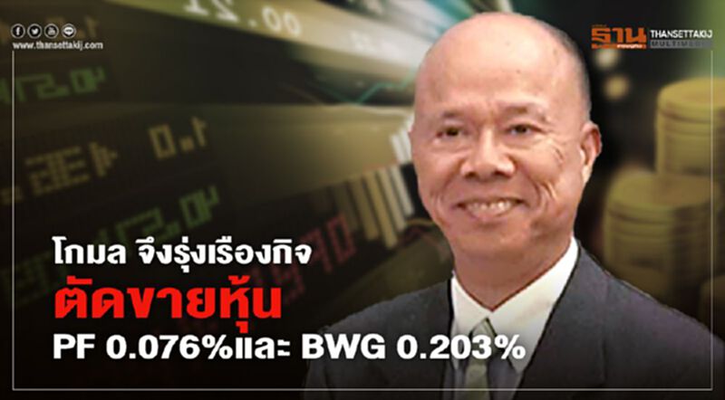 "โกมล จึงรุ่งเรืองกิจ" ตัดขายหุ้น PF 0.076% และ BWG 0.203% "โกมล จึงรุ่งเรืองกิจ" ตัดขายหุ้น PF 0.076% และ BWG 0.203%