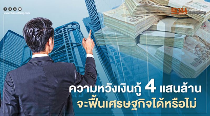 ความหวังเงินกู้ 4 แสนล้าน จะฟื้นเศรษฐกิจได้หรือไม่ ความหวังเงินกู้ 4 แสนล้าน จะฟื้นเศรษฐกิจได้หรือไม่