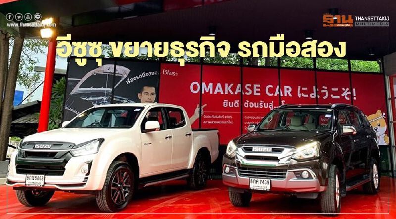 อีซูซุ ขยายธุรกิจ รถมือสอง “โอมาคาเสะ คาร์” เพิ่ม 2 สาขาใหม่