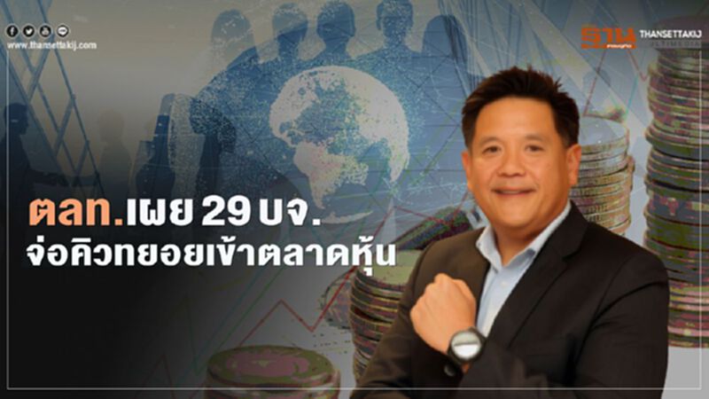 ตลท.เผย 29 บจ.จ่อคิวทยอยเข้าตลาดหุ้น ตลท.เผย 29 บจ.จ่อคิวทยอยเข้าตลาดหุ้น