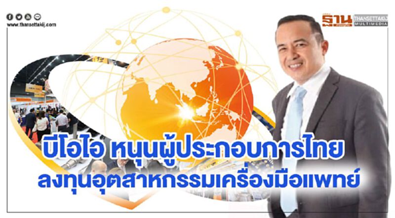 บีโอไอ หนุนผู้ประกอบการไทย ลงทุนอุตสาหกรรมเครื่องมือแพทย์ บีโอไอ หนุนผู้ประกอบการไทย ลงทุนอุตสาหกรรมเครื่องมือแพทย์