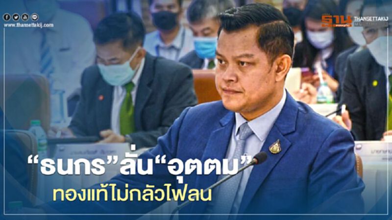 “ธนกร”ลั่น“อุตตม”ทองแท้ไม่กลัวไฟลน “ธนกร”ลั่น“อุตตม”ทองแท้ไม่กลัวไฟลน