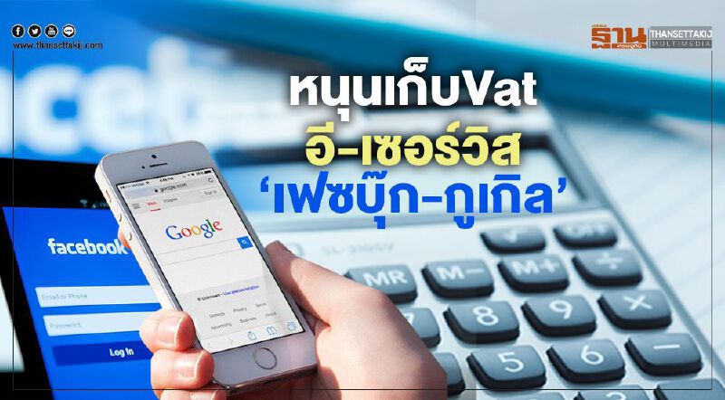 เก็บVat  บริการอีเซอร์วิส  ‘เฟซบุ๊ก-กูเกิล’ กระอักแน่